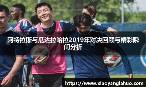 阿特拉斯与瓜达拉哈拉2019年对决回顾与精彩瞬间分析